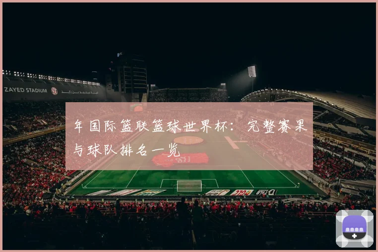 年国际篮联篮球世界杯：完整赛果与球队排名一览