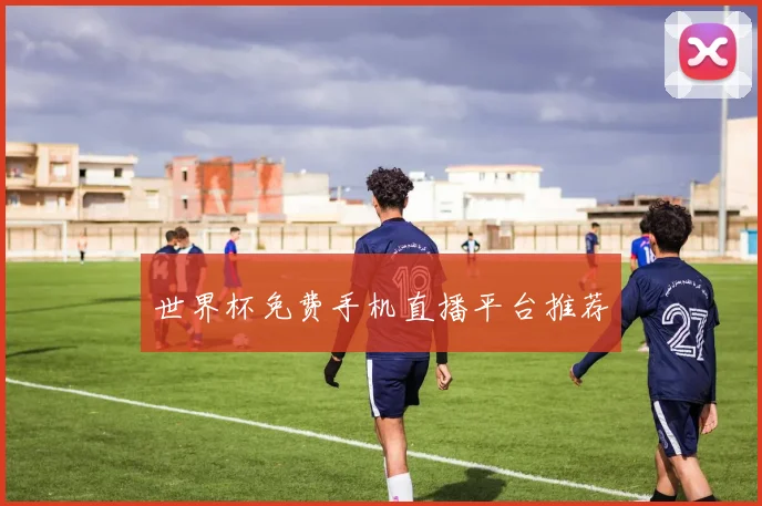 世界杯免费手机直播平台推荐